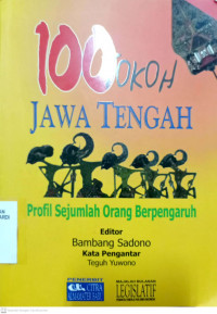 100 TOKOH JAWA TENGAH (PROFIL SEJUMLAH ORANG BERPENGARUH)